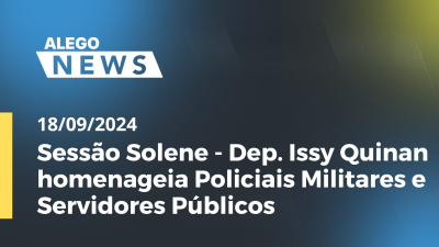 Imagem de capa do vídeo - Alego News Sessão Solene - Dep. Issy Quinan homenageia Policiais Militares e Servidores Públicos