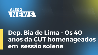 Imagem de capa do vídeo - Dep. Bia de Lima - Os 40 anos da CUT homenageados em  sessão solene