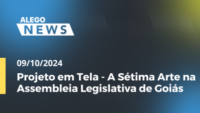 Imagem de capa do vídeo - Alego News  Projeto em Tela - A Sétima Arte na Assembleia Legislativa de Goiás