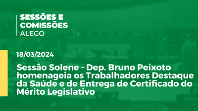 Imagem de capa do vídeo - Sessão Solene - Dep. Bruno Peixoto homenageia os Trabalhadores Destaque da Saúde e de Entrega de Certificado do Mérito Legislativo