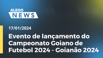 Imagem de capa do vídeo - Evento de lançamento do Campeonato Goiano de Futebol 2024 - Goianão 2024