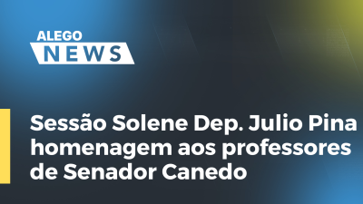 Imagem de capa do vídeo - Sessão Solene Dep. Julio Pina - homenagem aos professores de Senador Canedo