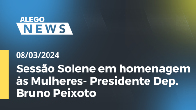 Imagem de capa do vídeo - Alego News Sessão Solene em homenagem às Mulheres- Presidente Dep. Bruno Peixoto