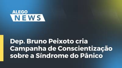 Imagem de capa do vídeo - Dep. Bruno Peixoto cria Campanha de Conscientização sobre a Síndrome do Pânico