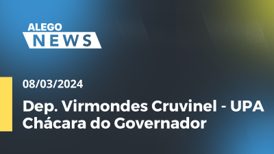 Imagem de capa do vídeo - Alego News  Dep. Virmondes Cruvinel - UPA Chácara do Governador