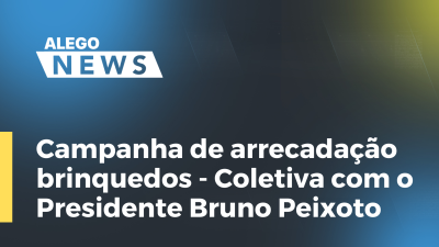 Imagem de capa do vídeo - Campanha de arrecadação brinquedos - Coletiva com o Presidente Bruno Peixoto