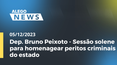 Imagem de capa do vídeo - Dep.Bruno Peixoto - Sessão solene para homenagear peritos criminais do estado