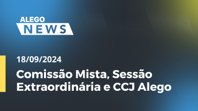 Imagem de capa do vídeo - Alego News Comissão Mista, Sessão Extraordinária e CCJ Alego