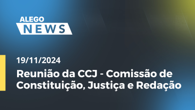 Imagem de capa do vídeo - Alego News Reunião da CCJ - Comissão de Constituição, Justiça e Redação