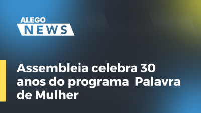 Imagem de capa do vídeo - Assembleia celebra 30 anos do programa  Palavra de Mulher