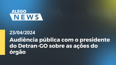 Imagem de capa do vídeo - Alego News Audiência pública com o presidente do Detran-GO sobre as ações do órgão