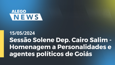 Imagem de capa do vídeo - Alego News Sessão Solene Dep. Cairo Salim - Homenagem a Personalidades e agentes políticos de Goiás