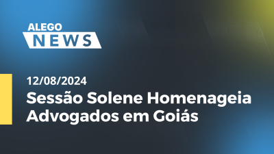 Imagem de capa do vídeo - Alego News Sessão Solene Homenageia Advogados em Goiás