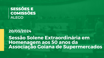 Imagem de capa do vídeo - Sessão Solene Extraordinária em Homenagem aos 50 anos da Associação Goiana de Supermercados