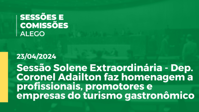 Imagem de capa do vídeo - Sessão Solene Extraordinária - Dep. Coronel Adailton faz homenagem a profissionais, promotores e empresas do turismo gastronômico