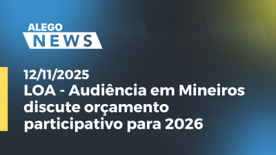 Imagem de capa do vídeo - LOA - Audiência em Mineiros discute orçamento participativo para 2026