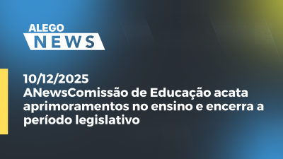 itemANews: Comissão de Educação acata aprimoramentos no ensino e encerra a período legislativo