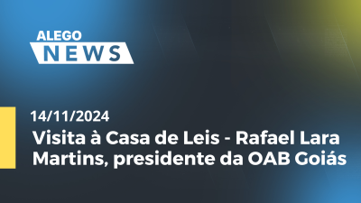 Imagem de capa do vídeo - Alego News Visita à Casa de Leis - Rafael Lara Martins, presidente da OAB Goiás