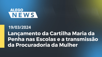 Imagem de capa do vídeo - A.News - Lançamento da Cartilha Maria da Penha nas Escolas e a transmissão da Procuradoria da Mulher