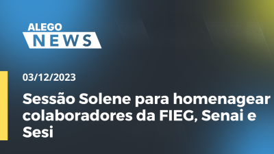 Imagem de capa do vídeo - Sessão Solene para homenagear colaboradores da FIEG, Senai e Sesi