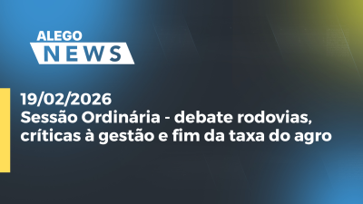 itemSessão Ordinária - debate rodovias, críticas à gestão e fim da taxa do agro