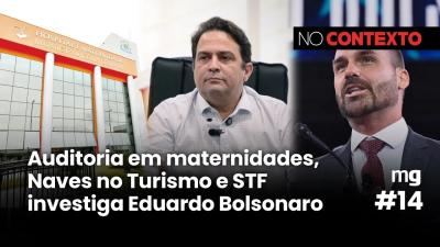 No Contexto #14 | Auditoria em maternidades, Naves no Turismo e STF investiga Eduardo Bolsonaro