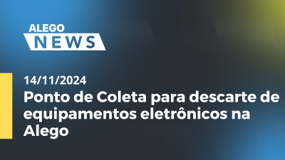 Imagem de capa do vídeo - Alego News Ponto de Coleta para descarte de equipamentos eletrônicos na Alego