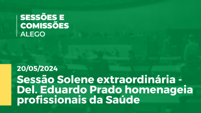 Imagem de capa do vídeo - Sessão Solene extraordinária - Del. Eduardo Prado homenageia profissionais da Saúde