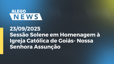Imagem de capa do vídeo - Sessão Solene em Homenagem à Igreja Católica de Goiás- Nossa Senhora Assunção