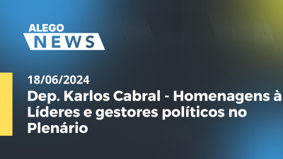 Imagem de capa do vídeo - Alego News Dep. Karlos Cabral - Homenagens à Líderes e gestores políticos no Plenário