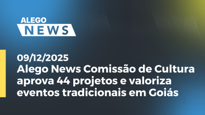 itemAlego News Comissão de Cultura aprova 44 projetos e valoriza eventos tradicionais em Goiás