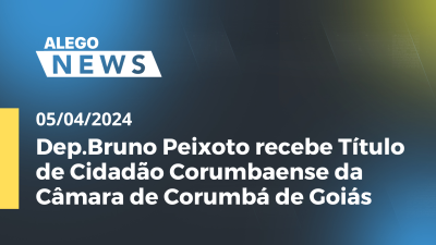 Imagem de capa do vídeo - Alego News Dep.Bruno Peixoto recebe Título de Cidadão Corumbaense da Câmara de Corumbá de Goiás