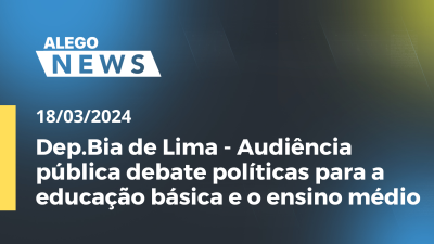 Imagem de capa do vídeo - A.News - Dep.Bia de Lima - Audiência pública debate políticas para a educação básica e o ensino médio