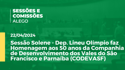 Imagem de capa do vídeo - Sessão Solene - Dep. Lineu Olímpio faz  Homenagem aos 50 anos da Companhia de Desenvolvimento dos Vales do São Francisco e Parnaíba (CODEVASF)