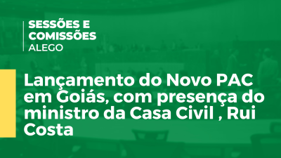 Imagem de capa do vídeo - Lançamento do Novo PAC em Goiás, com presença do ministro da Casa Civil , Rui Costa