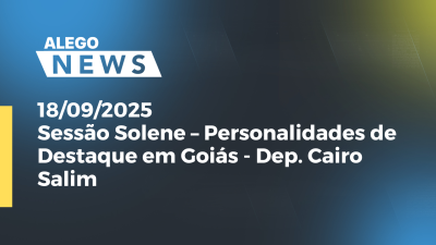Imagem de capa do vídeo - Sessão Solene–Personalidades de Destaque em Goiás - Dep. Cairo Salim