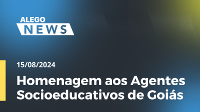 Imagem de capa do vídeo - Alego News Homenagem aos Agentes Socioeducativos de Goiás