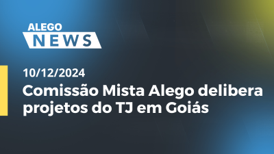 itemAlego News Comissão Mista Alego delibera projetos do TJ em Goiás