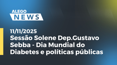 Imagem de capa do vídeo - Sessão Solene Dep.Gustavo Sebba - Dia Mundial do Diabetes e políticas públicas