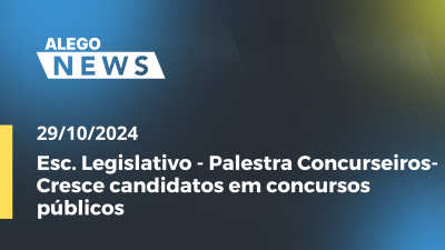 Imagem de capa do vídeo - Alego News Esc. Legislativo - Palestra Concurseiros- Cresce candidatos em concursos públicos