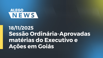 Imagem de capa do vídeo - Sessão Ordinária-Aprovadas matérias do Executivo e Ações em Goiás