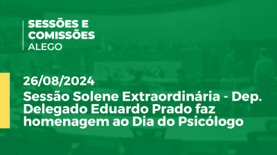 Imagem de capa do vídeo - Sessão Solene Extraordinária - Dep. Delegado Eduardo Prado faz homenagem ao Dia do Psicólogo