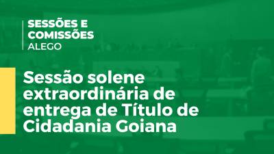 Imagem de capa do vídeo - Sessão solene extraordinária de entrega de Título de Cidadania Goiana