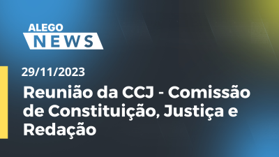 Imagem de capa do vídeo - Alego News  Reunião da CCJ - Comissão de Constituição, Justiça e Redação