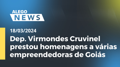 Imagem de capa do vídeo - Alego News - Dep. Virmondes Cruvinel prestou homenagens a várias empreendedoras de Goiás