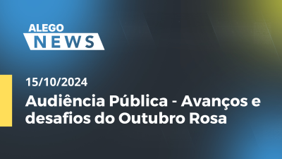 Imagem de capa do vídeo - Alego News Audiência Pública - Avanços e desafios do Outubro Rosa