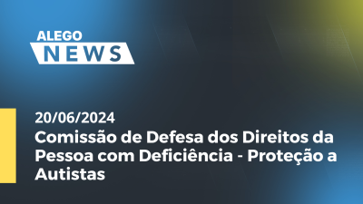 Imagem de capa do vídeo - A. News Comissão de Defesa dos Direitos da Pessoa com Deficiência - Proteção a Autistas