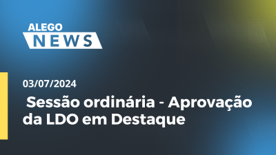 Imagem de capa do vídeo - Alego News Sessão ordinária - Aprovação da LDO em Destaque