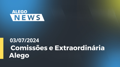 Imagem de capa do vídeo - Alego News Comissões e Extraordinária Alego de quarta-feira, 03 07 2024