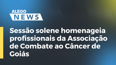 Imagem de capa do vídeo - Sessão solene homenageia profissionais da Associação de Combate ao Câncer de Goiás